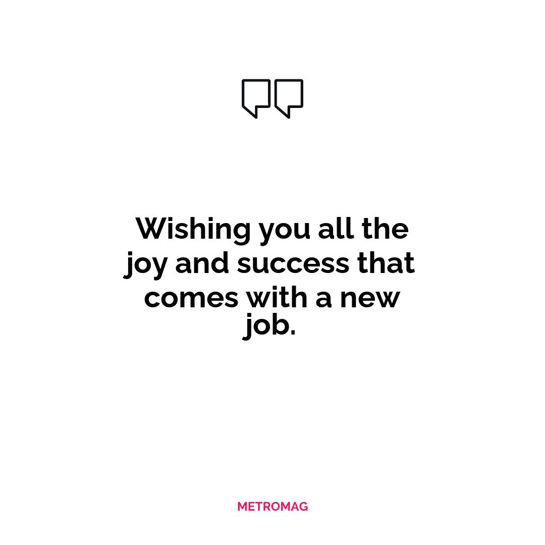 Wishing you all the joy and success that comes with a new job.