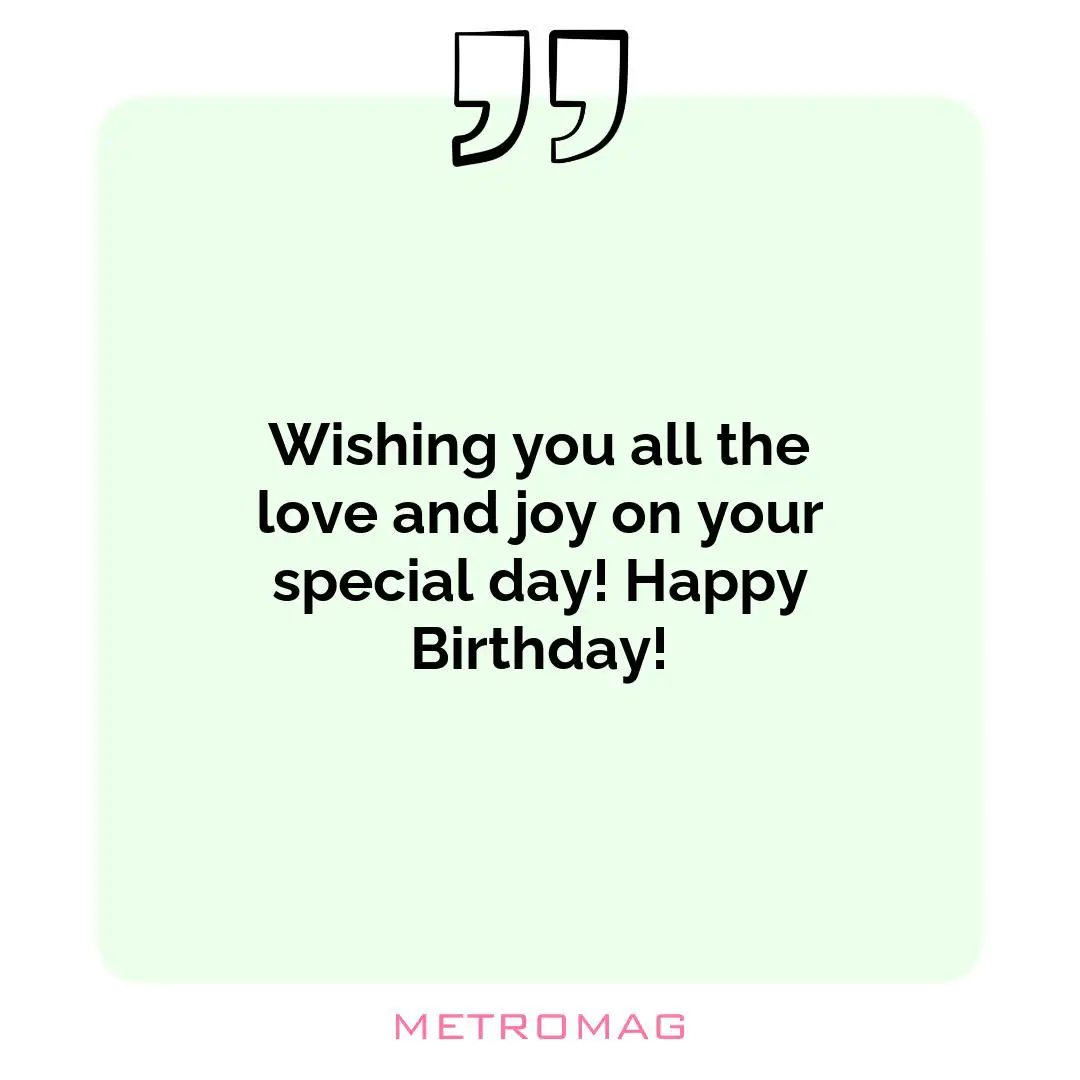 Wishing you all the love and joy on your special day! Happy Birthday!