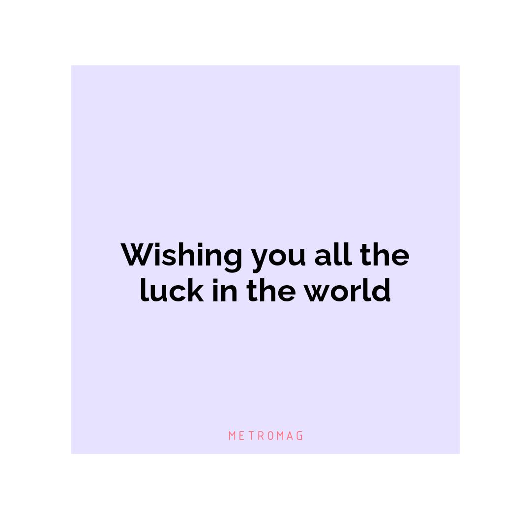 Wishing you all the luck in the world