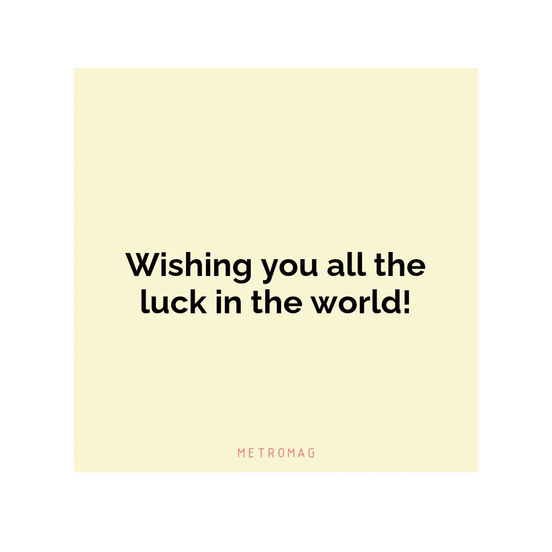 Wishing you all the luck in the world!