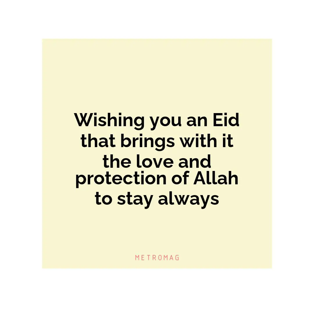 Wishing you an Eid that brings with it the love and protection of Allah to stay always