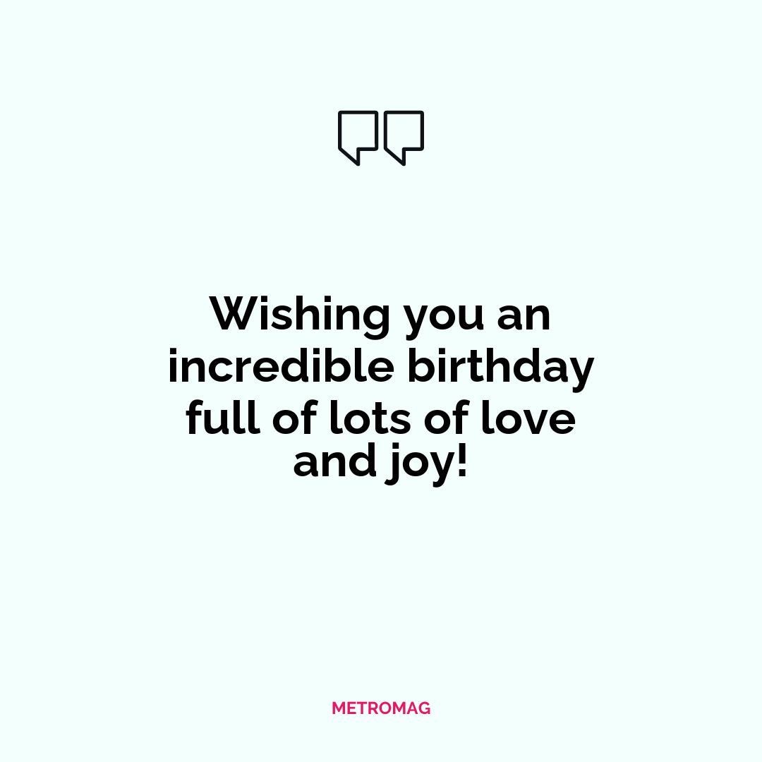 Wishing you an incredible birthday full of lots of love and joy!