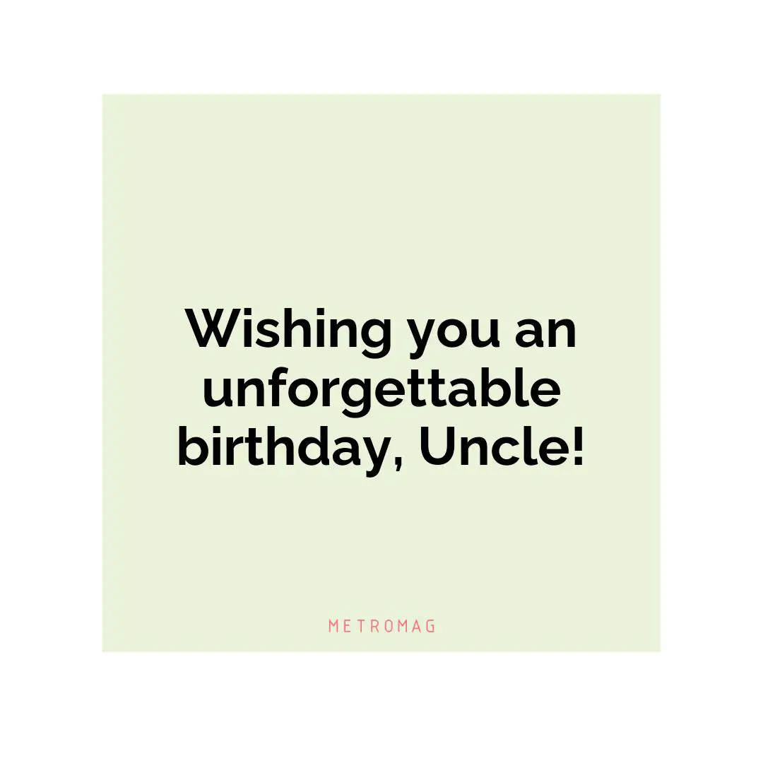 Wishing you an unforgettable birthday, Uncle!
