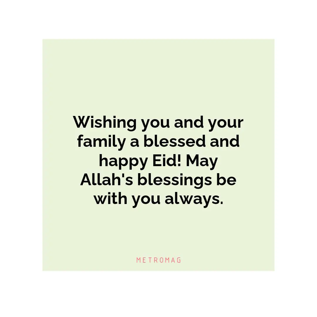 Wishing you and your family a blessed and happy Eid! May Allah's blessings be with you always.