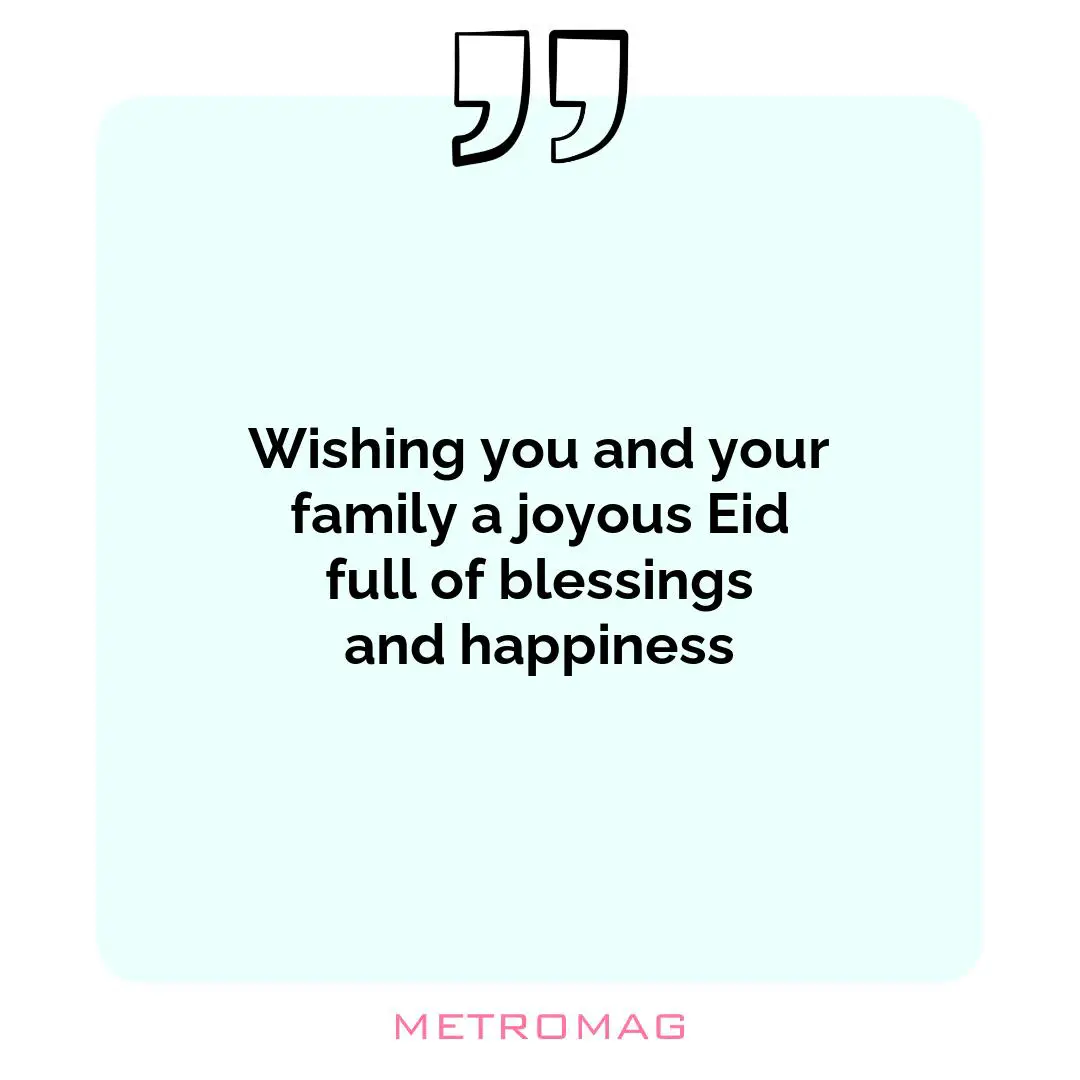 Wishing you and your family a joyous Eid full of blessings and happiness