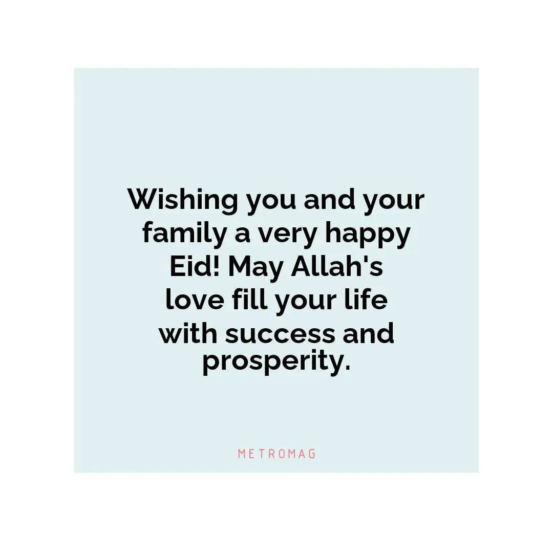 Wishing you and your family a very happy Eid! May Allah's love fill your life with success and prosperity.