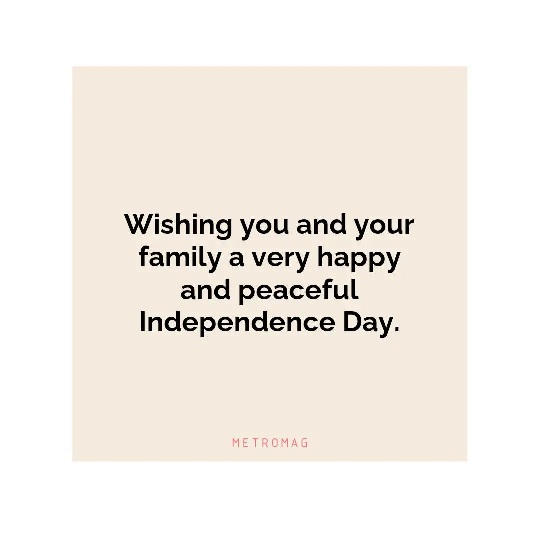 Wishing you and your family a very happy and peaceful Independence Day.