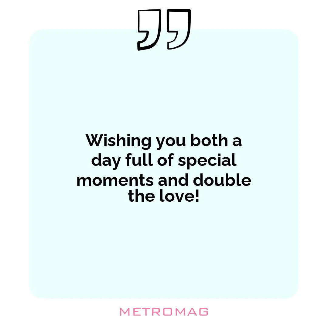 Wishing you both a day full of special moments and double the love!