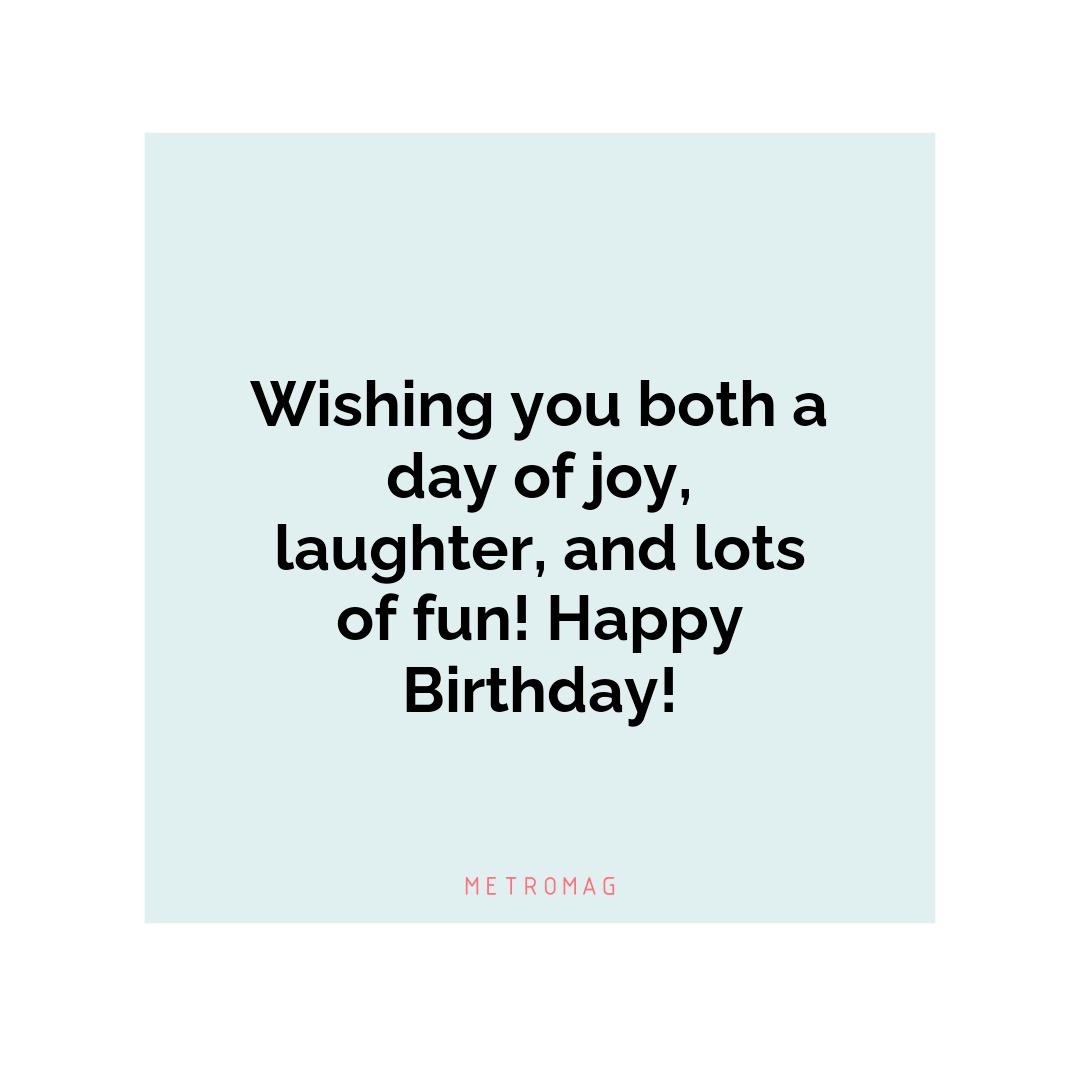 Wishing you both a day of joy, laughter, and lots of fun! Happy Birthday!