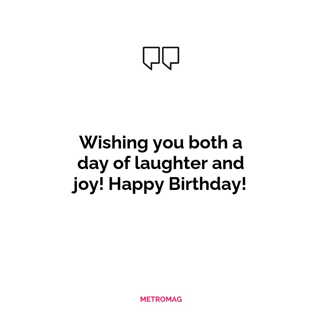 Wishing you both a day of laughter and joy! Happy Birthday!