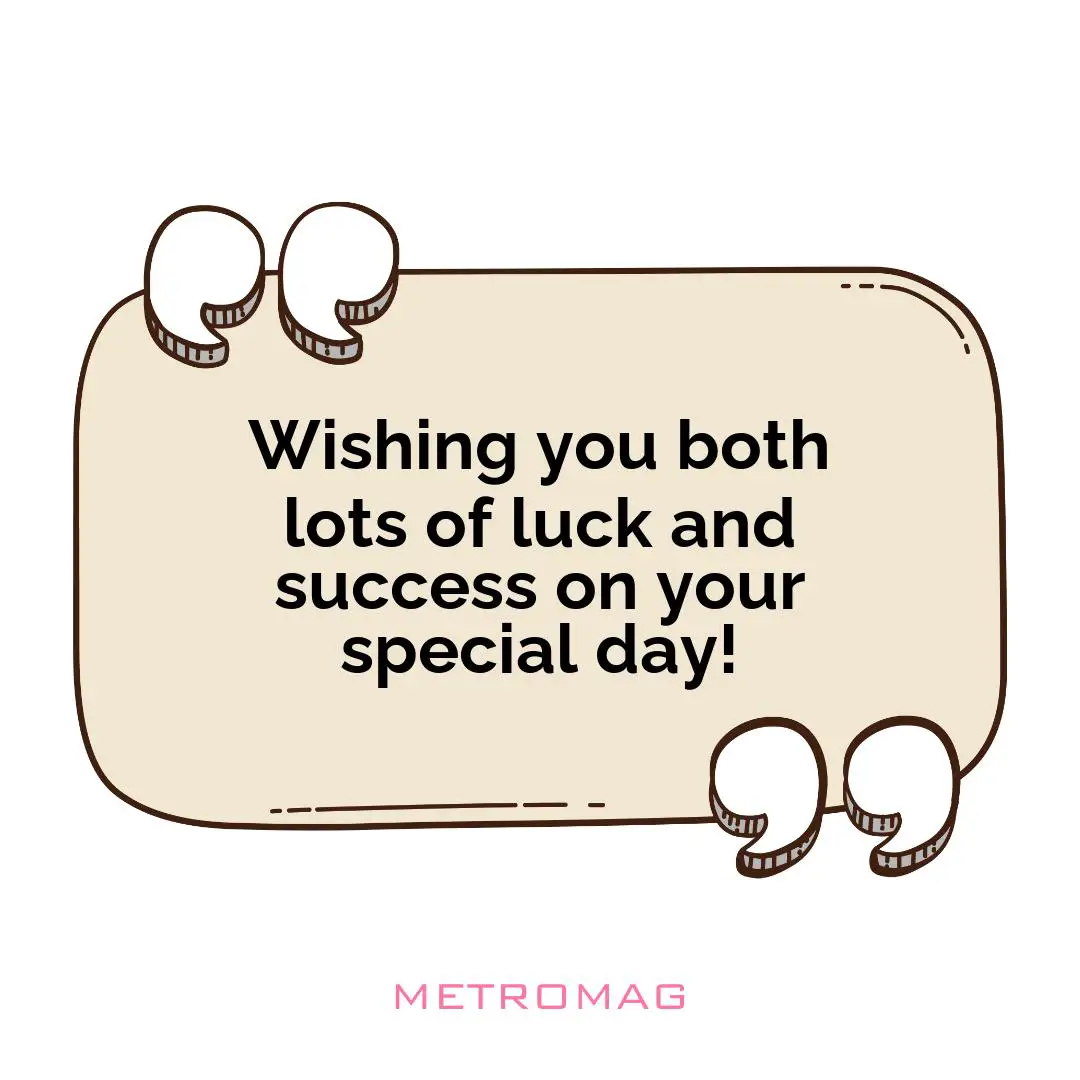 Wishing you both lots of luck and success on your special day!