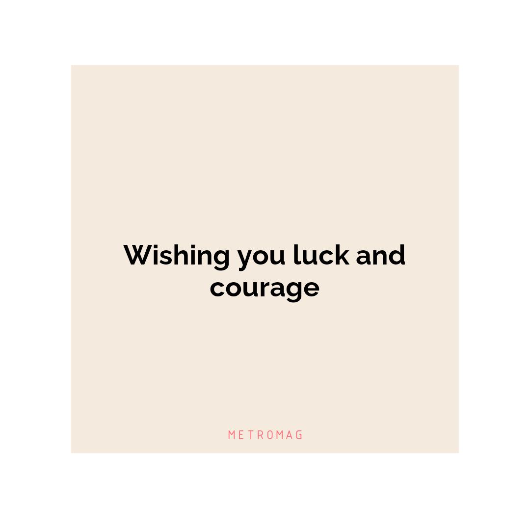 Wishing you luck and courage