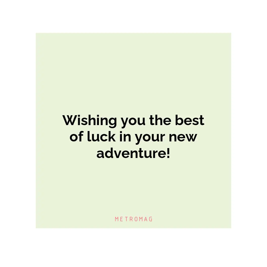Wishing you the best of luck in your new adventure!