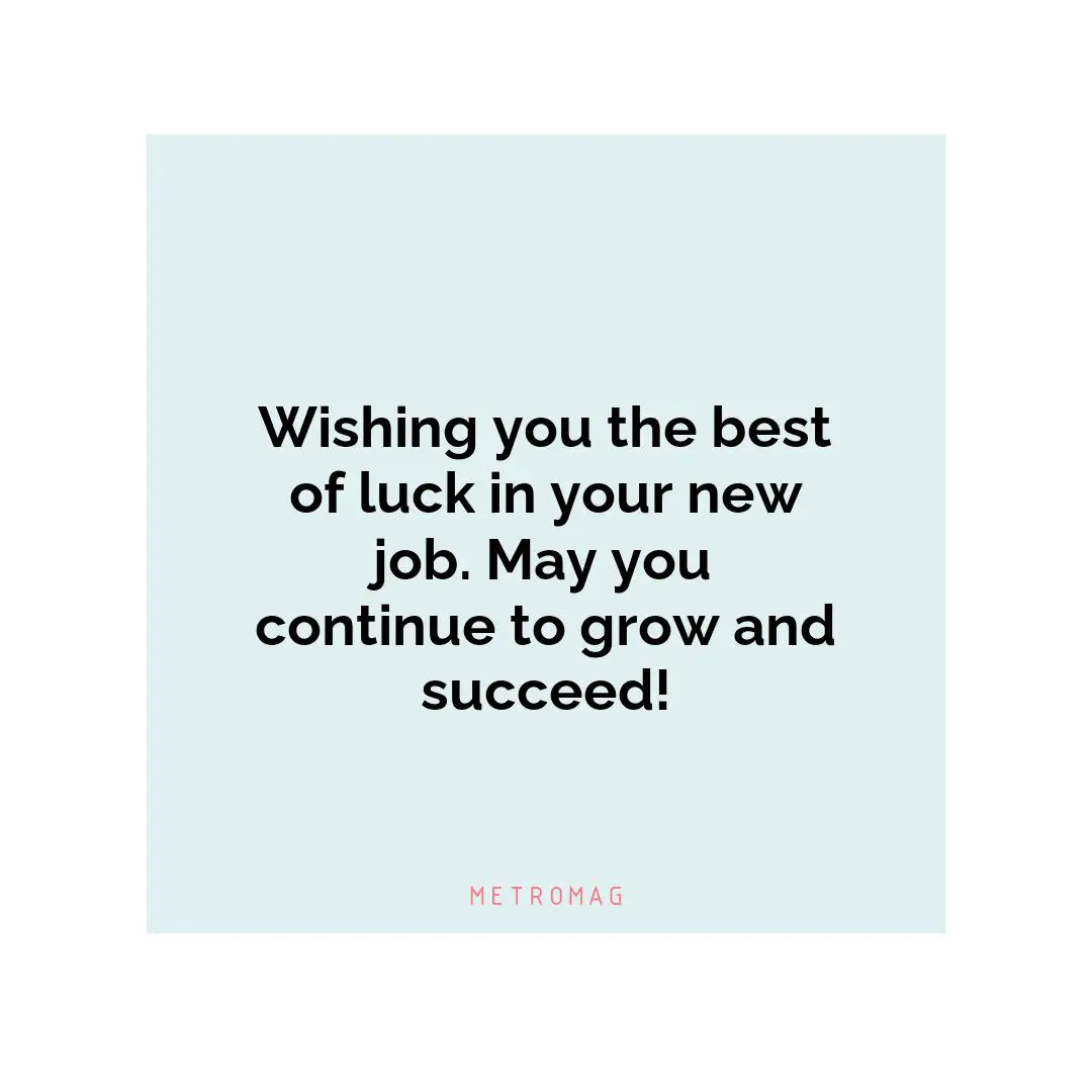 Wishing you the best of luck in your new job. May you continue to grow and succeed!