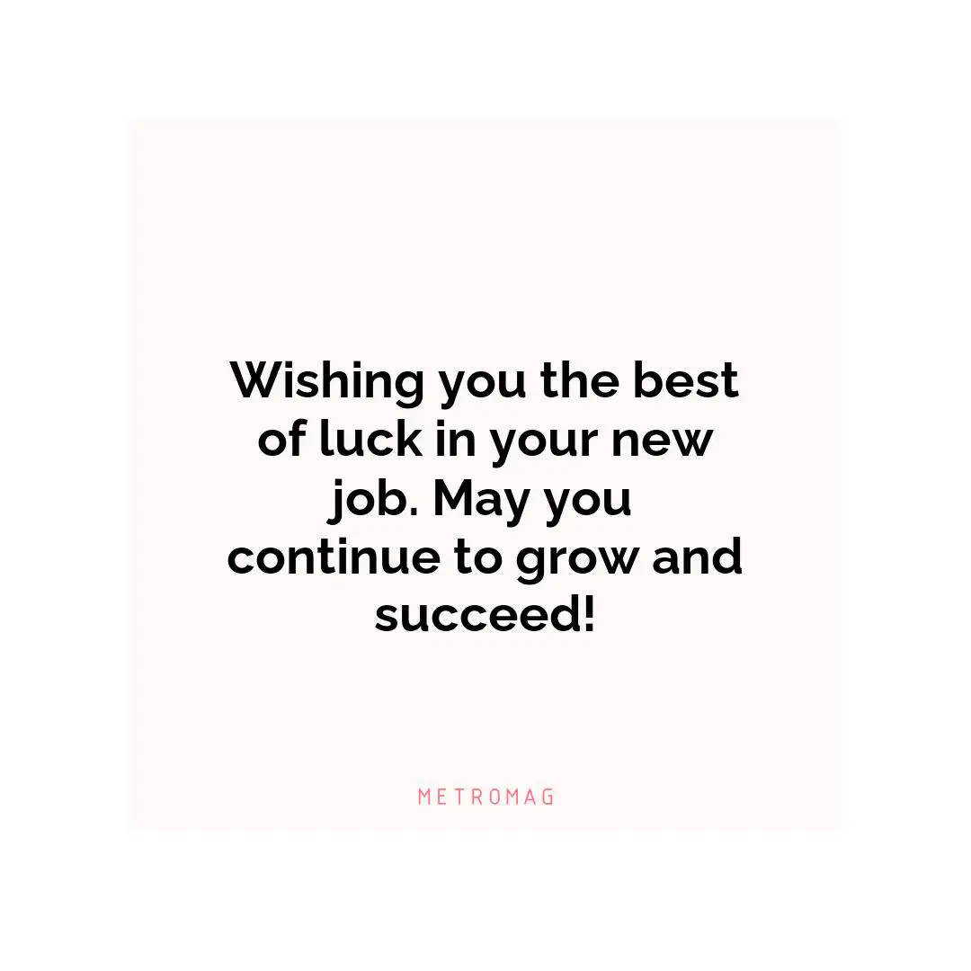Wishing you the best of luck in your new job. May you continue to grow and succeed!