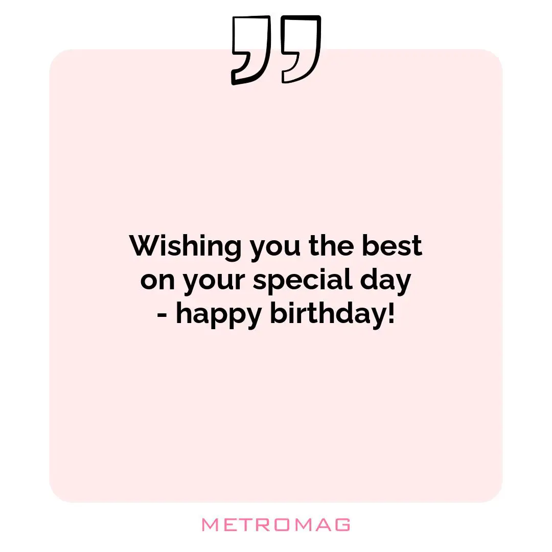 Wishing you the best on your special day - happy birthday!