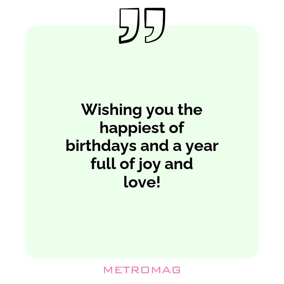 Wishing you the happiest of birthdays and a year full of joy and love!