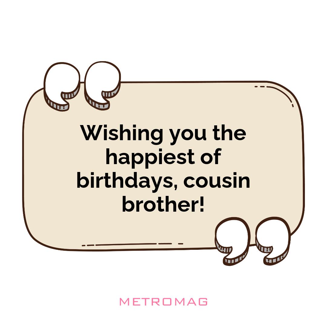 Wishing you the happiest of birthdays, cousin brother!