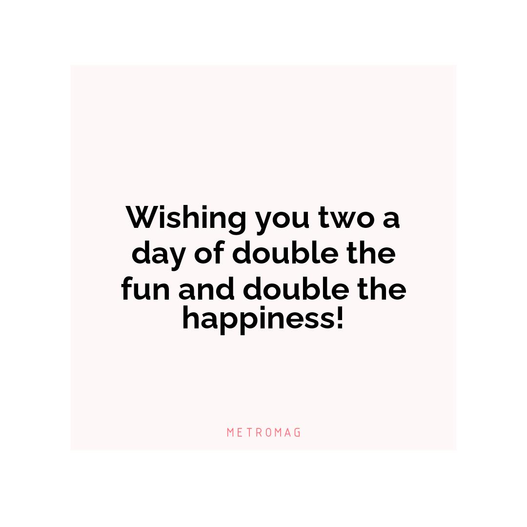 Wishing you two a day of double the fun and double the happiness!
