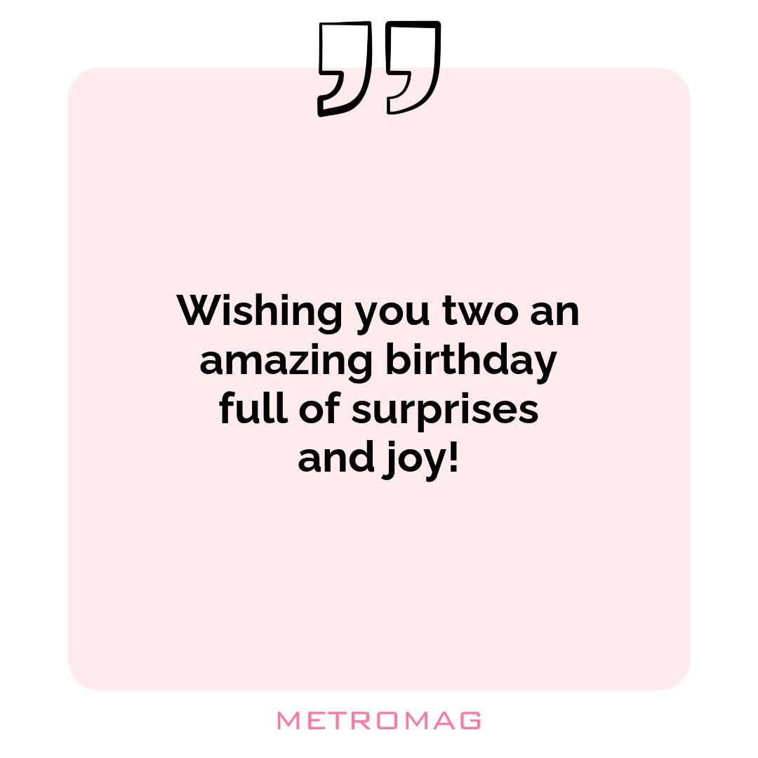 Wishing you two an amazing birthday full of surprises and joy!