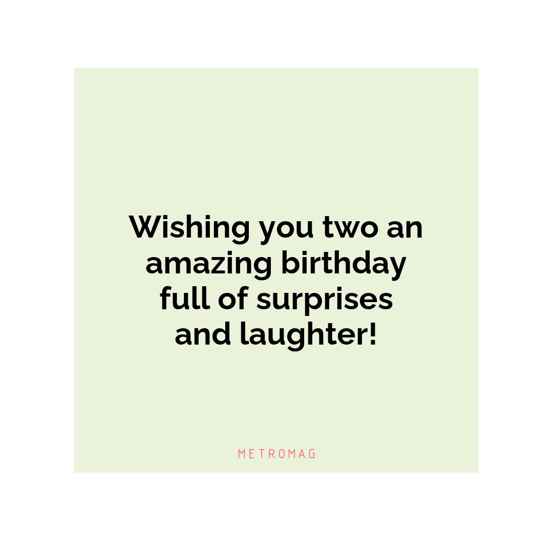 Wishing you two an amazing birthday full of surprises and laughter!