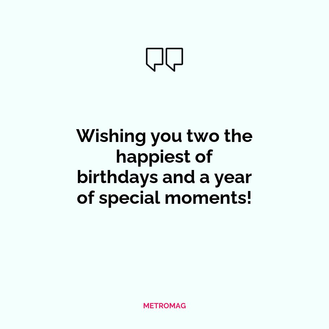 Wishing you two the happiest of birthdays and a year of special moments!