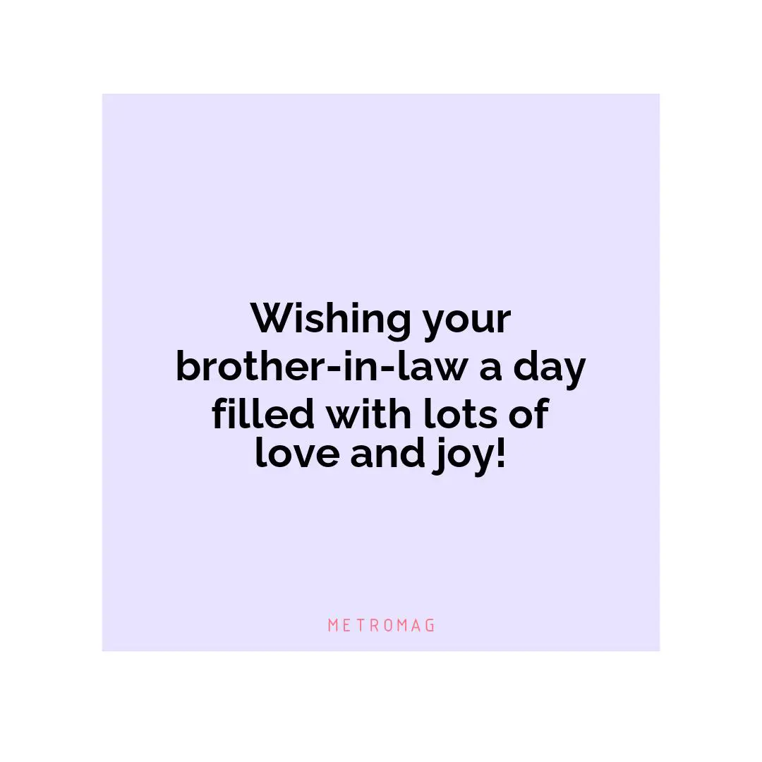 Wishing your brother-in-law a day filled with lots of love and joy!