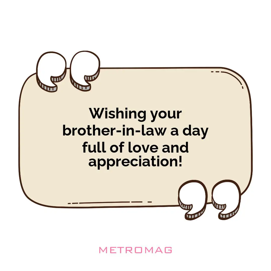 Wishing your brother-in-law a day full of love and appreciation!