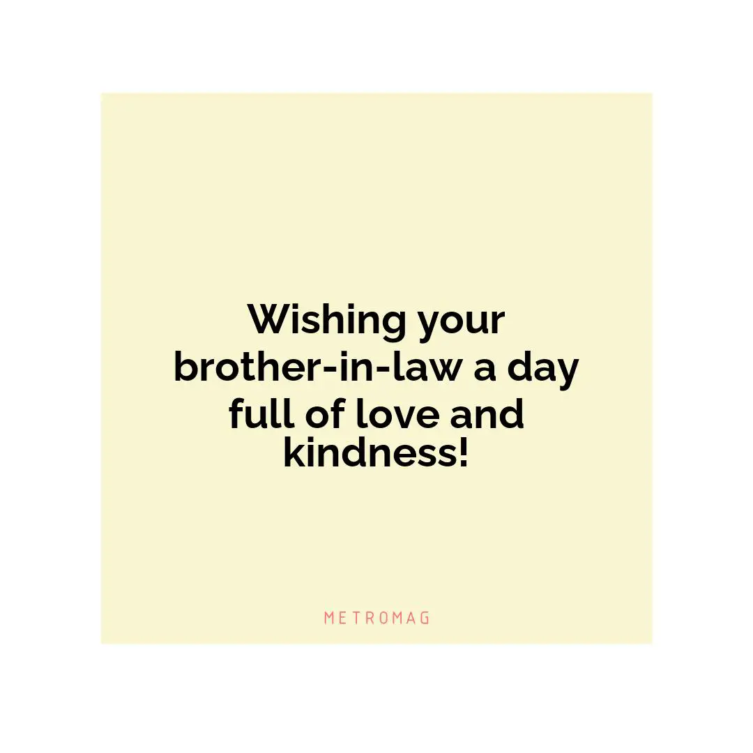 Wishing your brother-in-law a day full of love and kindness!