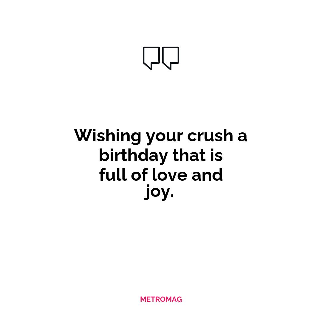 Wishing your crush a birthday that is full of love and joy.