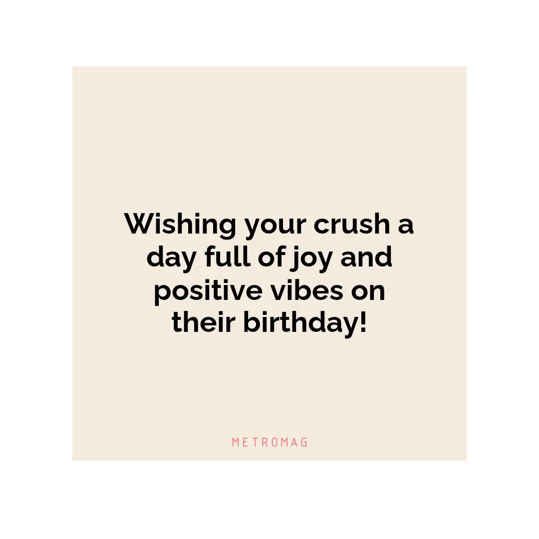 Wishing your crush a day full of joy and positive vibes on their birthday!