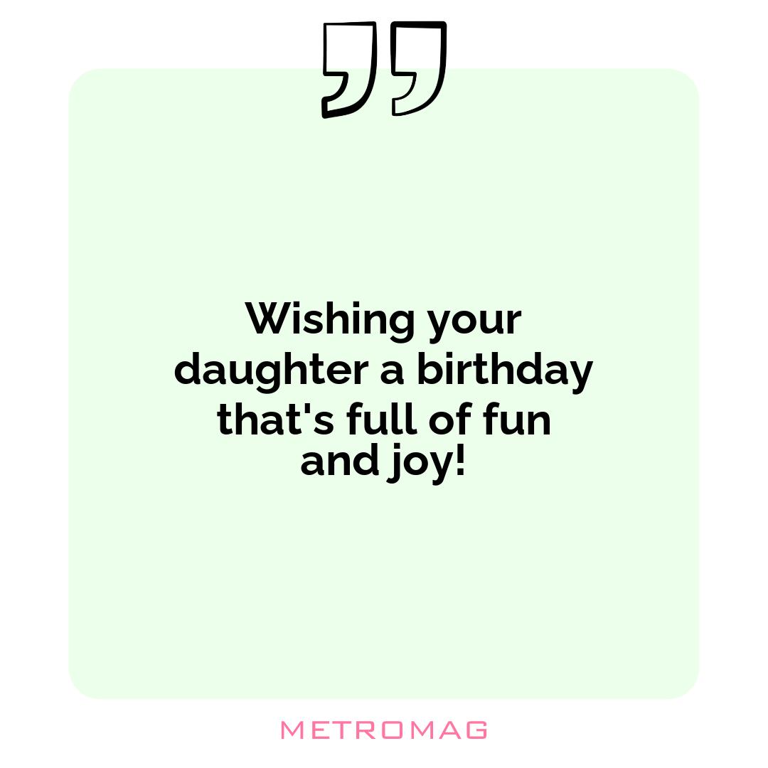 Wishing your daughter a birthday that's full of fun and joy!