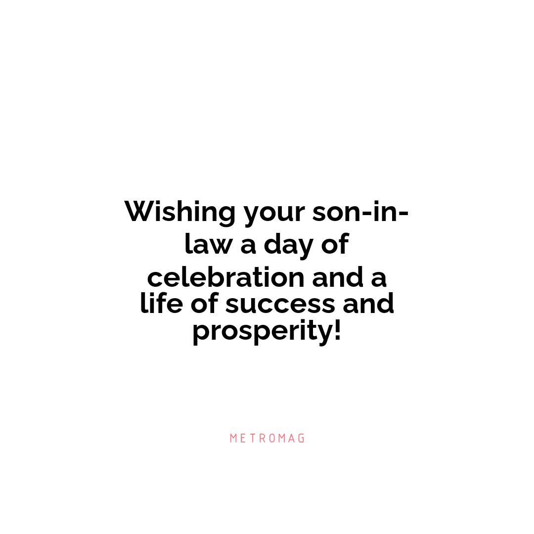 Wishing your son-in-law a day of celebration and a life of success and prosperity!
