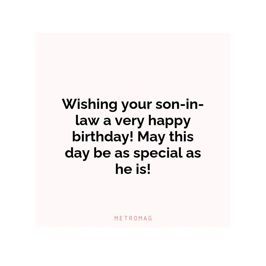 Wishing your son-in-law a very happy birthday! May this day be as special as he is!