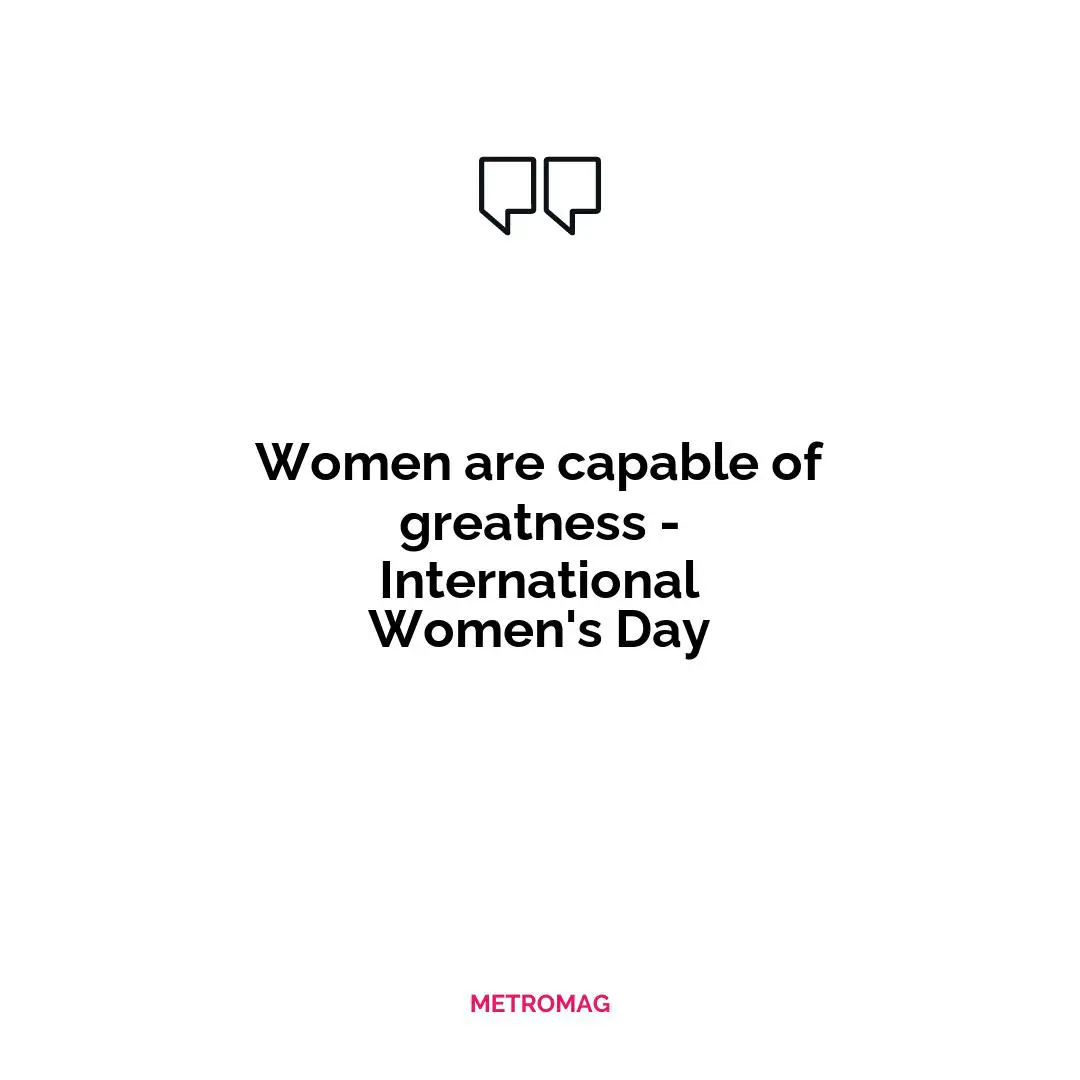 Women are capable of greatness - International Women's Day