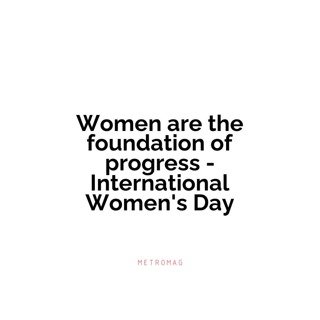 Women are the foundation of progress - International Women's Day