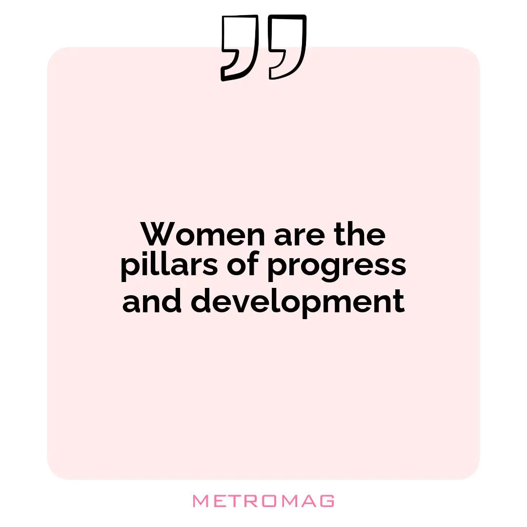 Women are the pillars of progress and development