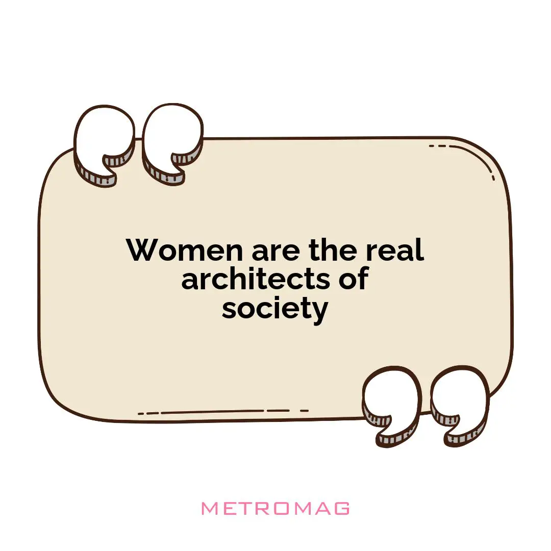 Women are the real architects of society