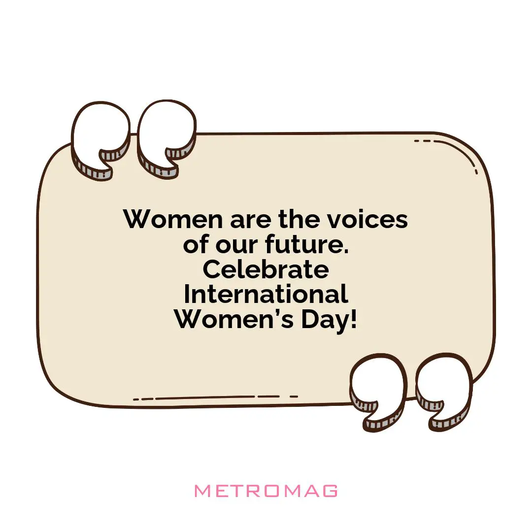 Women are the voices of our future. Celebrate International Women’s Day!