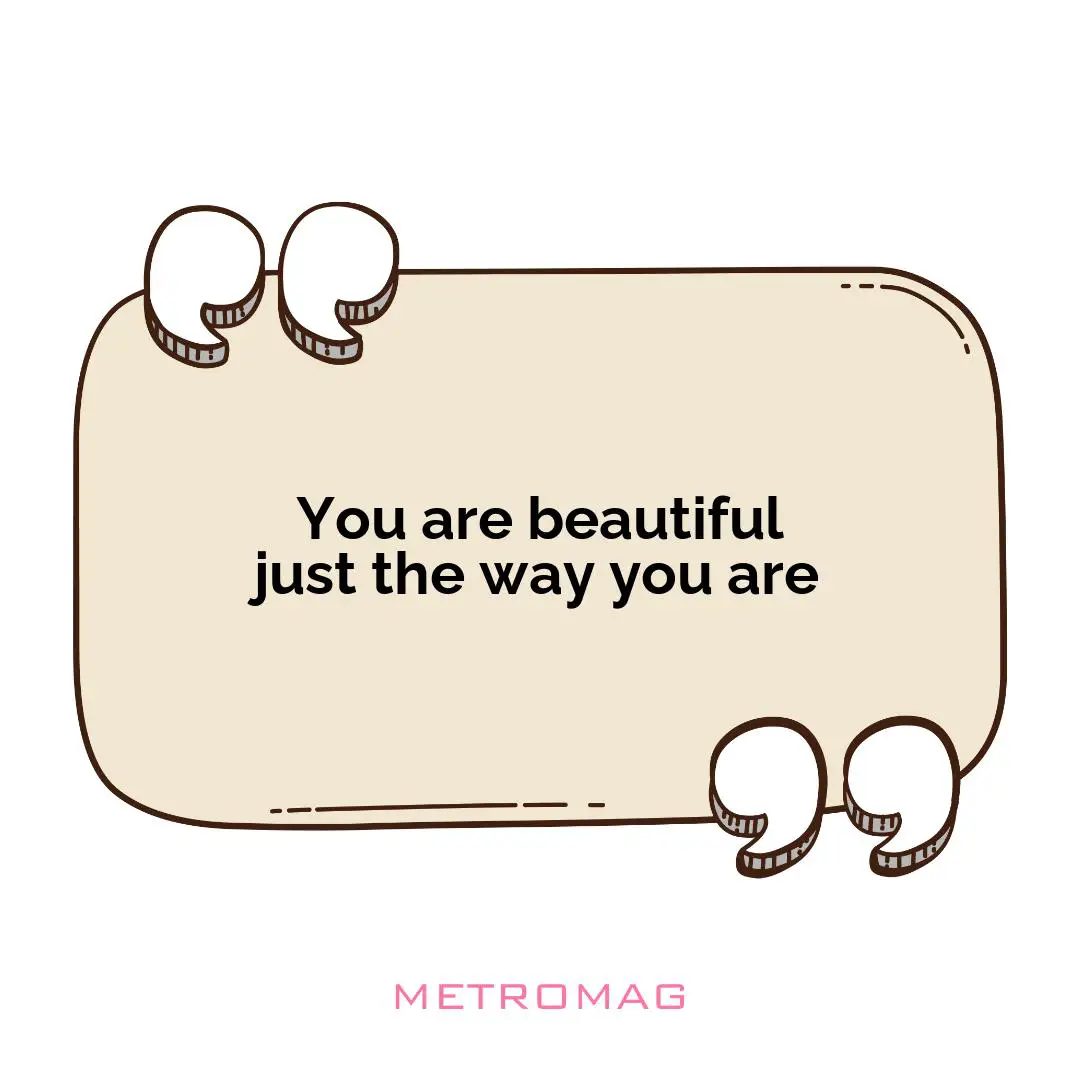 You are beautiful just the way you are