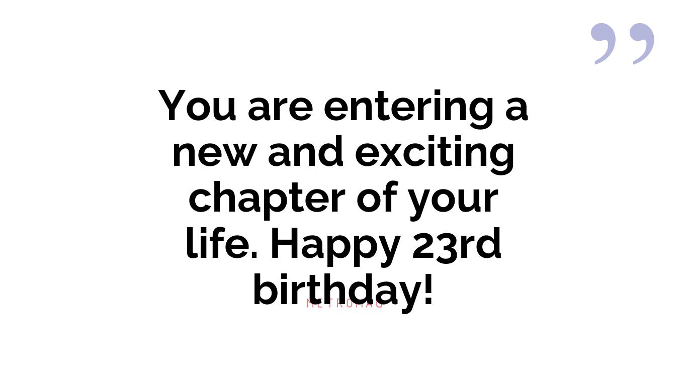 You are entering a new and exciting chapter of your life. Happy 23rd birthday!