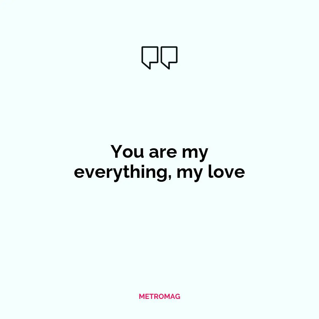 You are my everything, my love