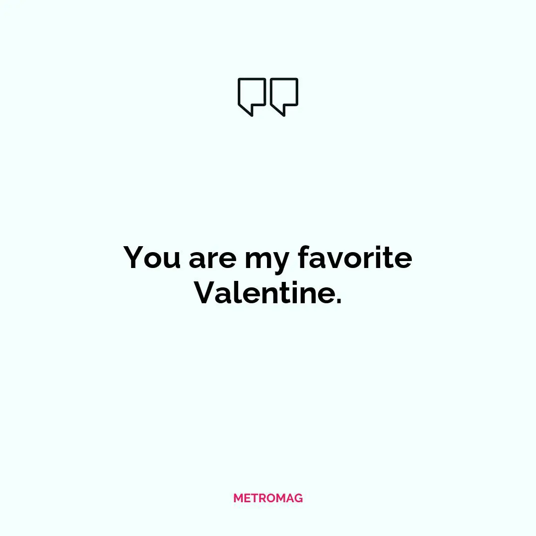 You are my favorite Valentine.