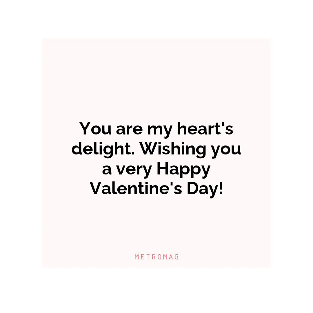 You are my heart's delight. Wishing you a very Happy Valentine's Day!