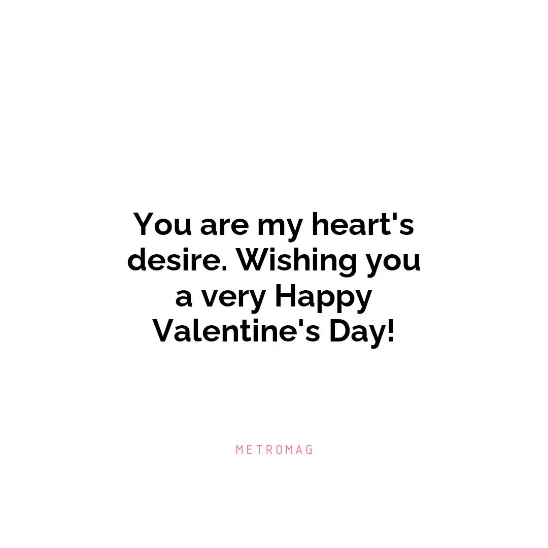 You are my heart's desire. Wishing you a very Happy Valentine's Day!
