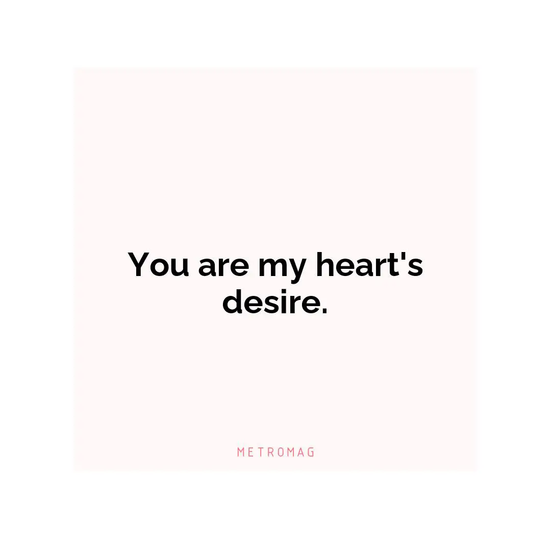 You are my heart's desire.