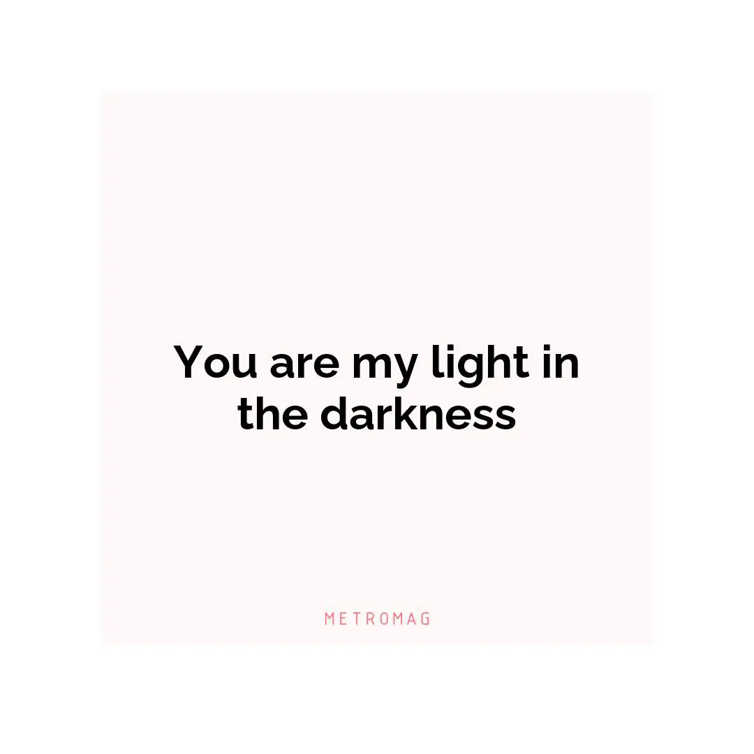 You are my light in the darkness