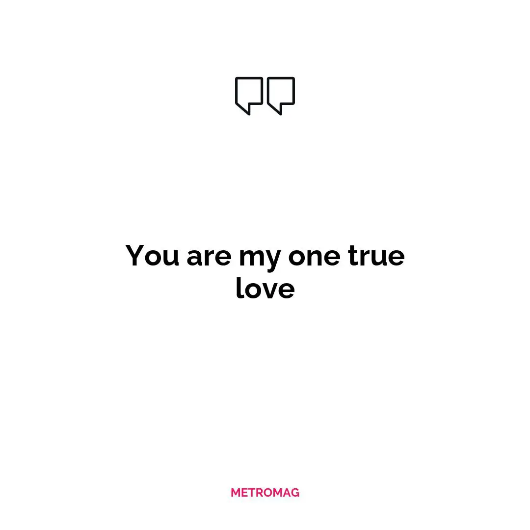 You are my one true love