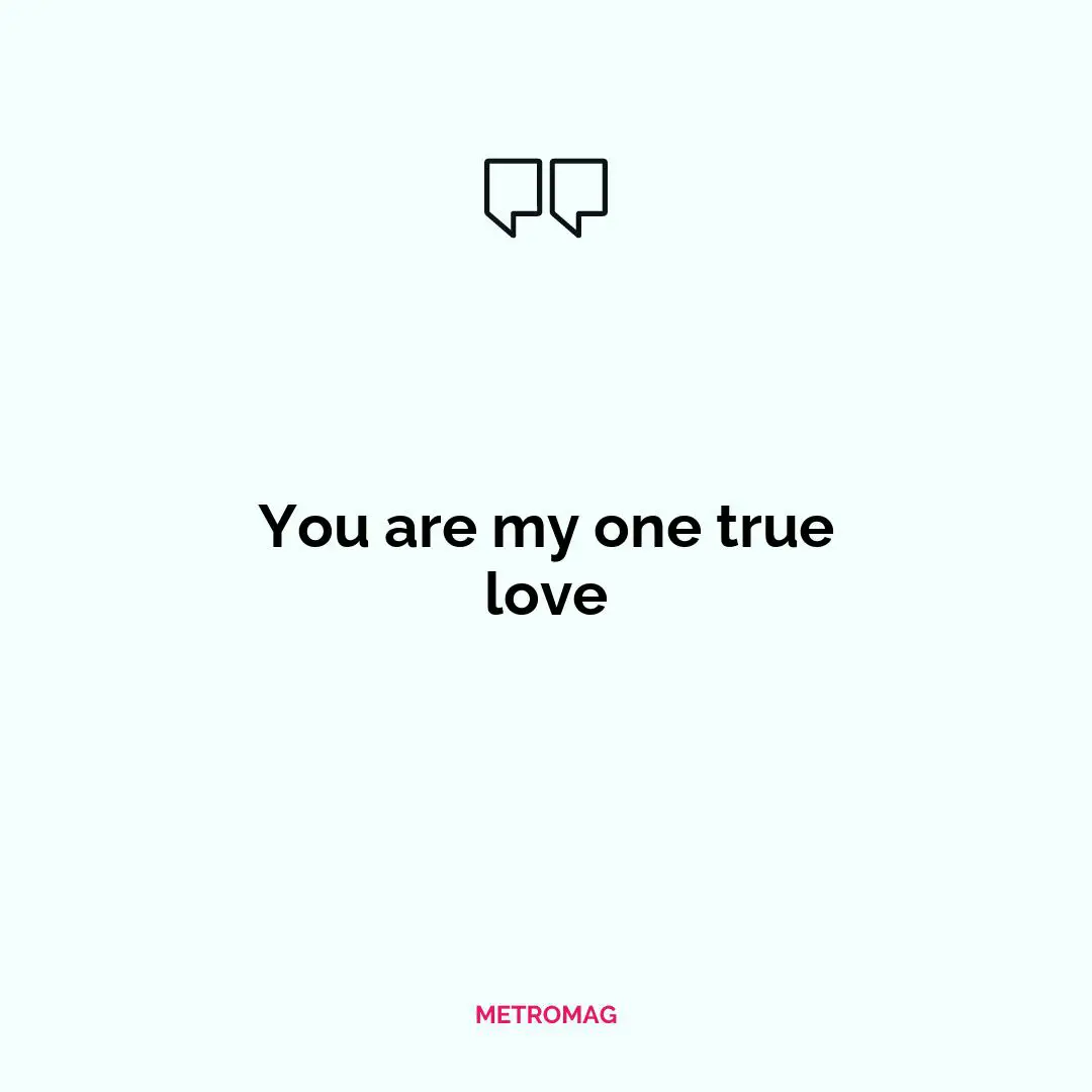 You are my one true love