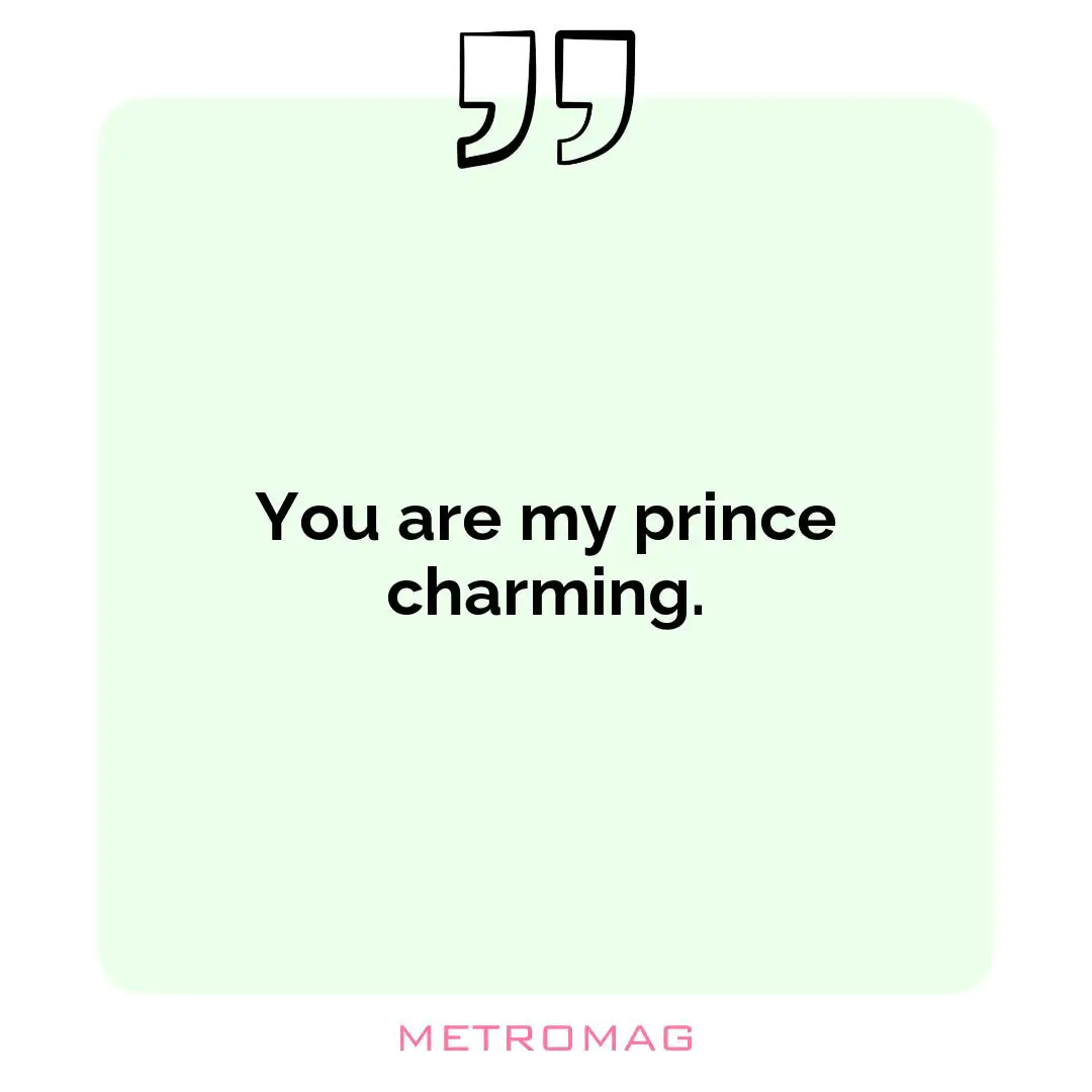 You are my prince charming.